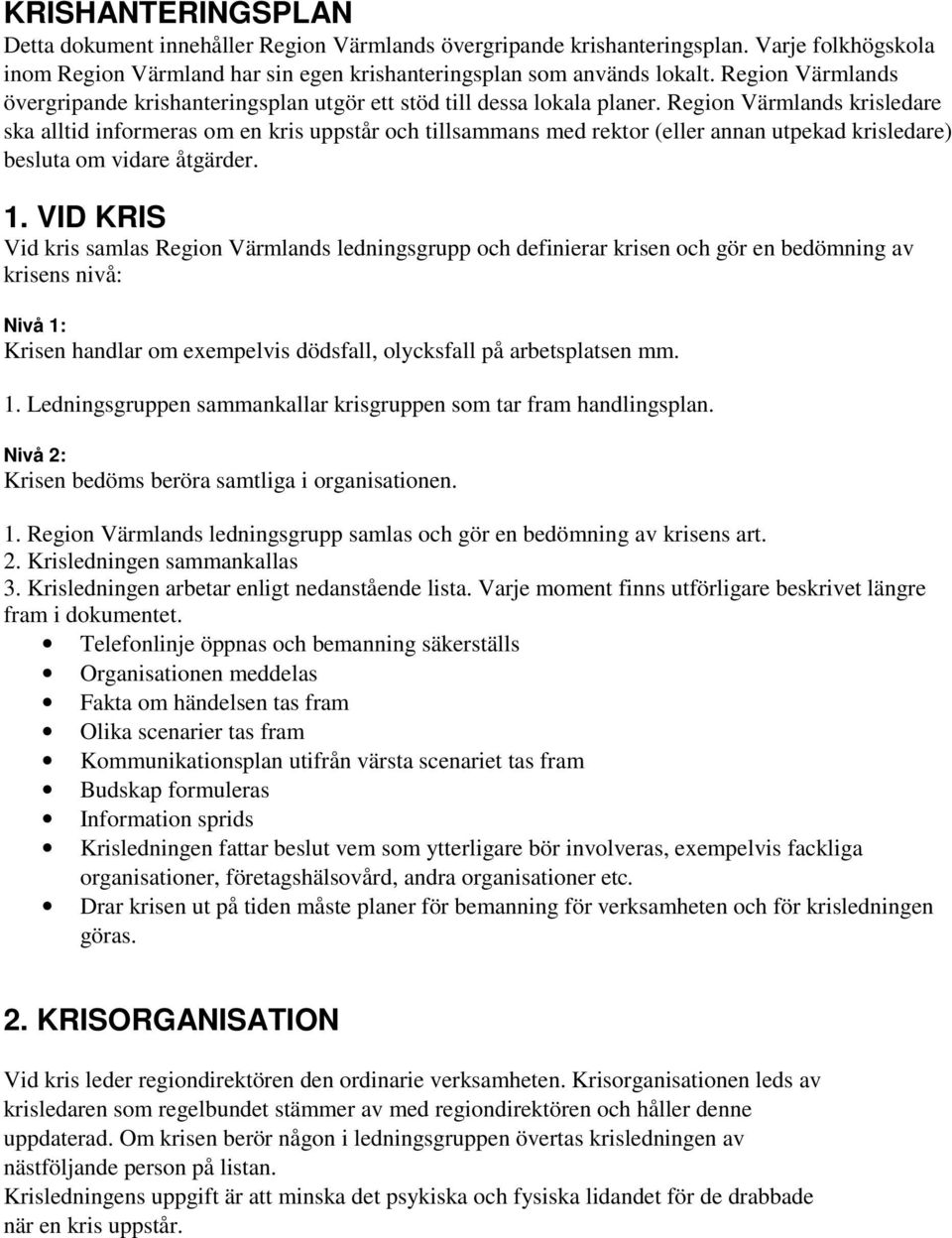 Region Värmlands krisledare ska alltid informeras om en kris uppstår och tillsammans med rektor (eller annan utpekad krisledare) besluta om vidare åtgärder. 1.