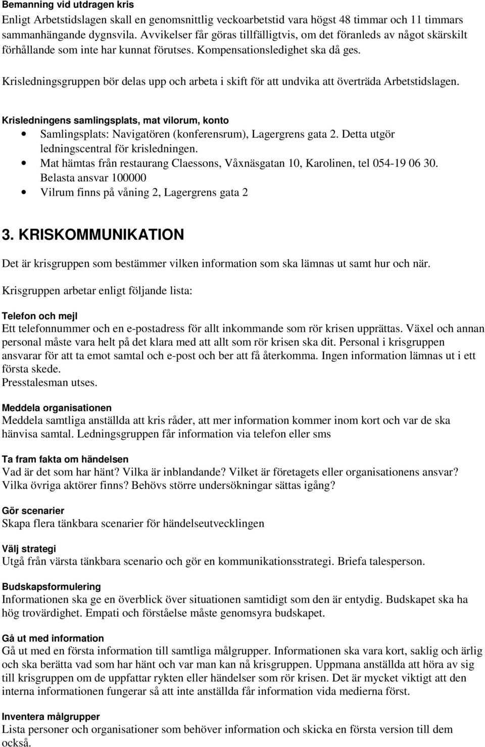 Krisledningsgruppen bör delas upp och arbeta i skift för att undvika att överträda Arbetstidslagen.