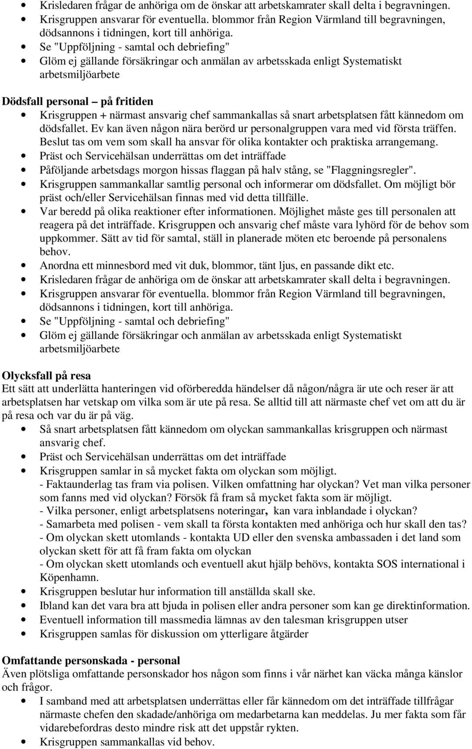 Se "Uppföljning - samtal och debriefing" Glöm ej gällande försäkringar och anmälan av arbetsskada enligt Systematiskt arbetsmiljöarbete Dödsfall personal på fritiden Krisgruppen + närmast ansvarig