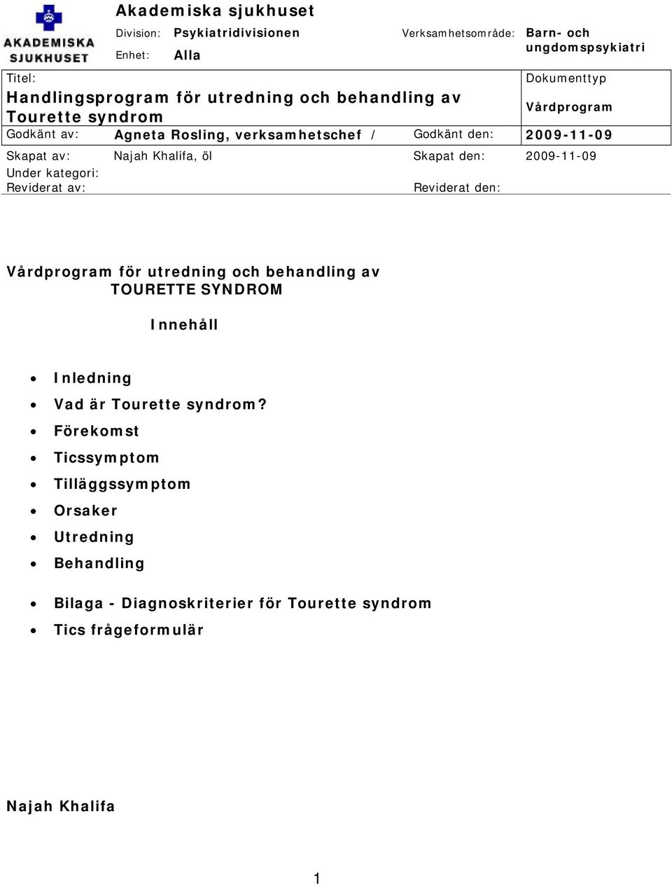Skapat den: 2009-11-09 Under kategori: Reviderat av: Reviderat den: Vårdprogram för utredning och behandling av TOURETTE SYNDROM Innehåll Inledning Vad är
