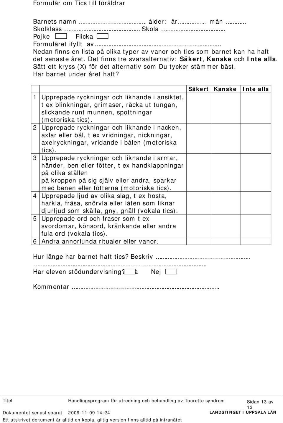 Sätt ett kryss (X) för det alternativ som Du tycker stämmer bäst. Har barnet under året haft?