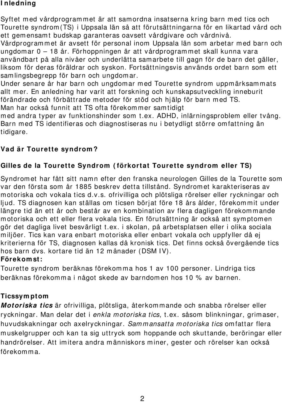 Förhoppningen är att vårdprogrammet skall kunna vara användbart på alla nivåer och underlätta samarbete till gagn för de barn det gäller, liksom för deras föräldrar och syskon.