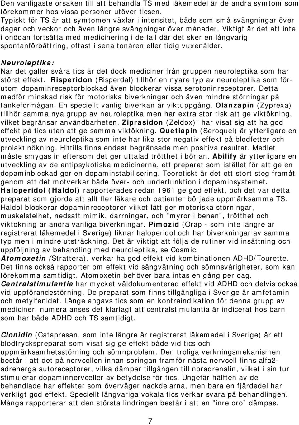 Viktigt är det att inte i onödan fortsätta med medicinering i de fall där det sker en långvarig spontanförbättring, oftast i sena tonåren eller tidig vuxenålder.