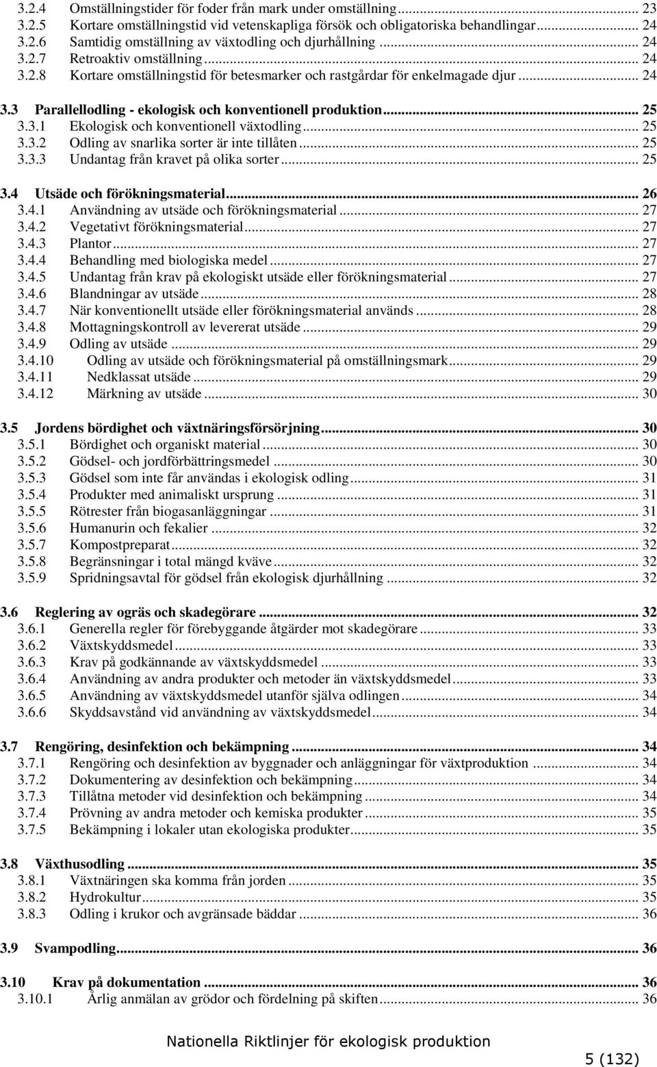 .. 25 3.3.2 Odling av snarlika sorter är inte tillåten... 25 3.3.3 Undantag från kravet på olika sorter... 25 3.4 Utsäde och förökningsmaterial... 26 3.4.1 Användning av utsäde och förökningsmaterial.