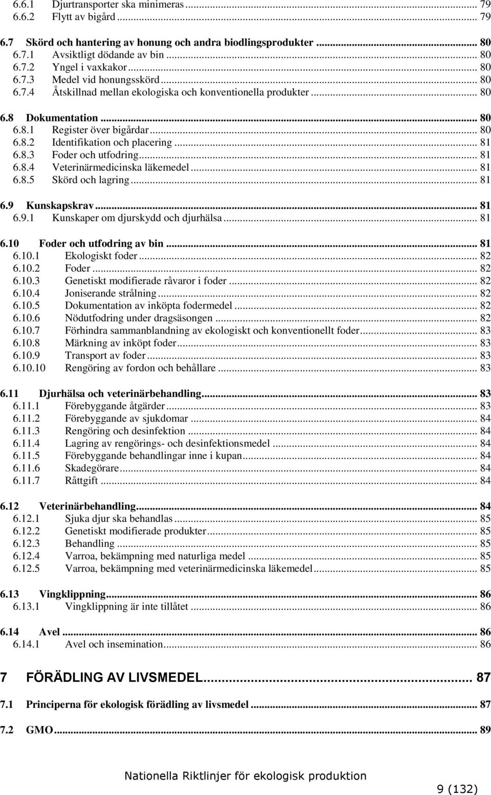 .. 81 6.8.3 Foder och utfodring... 81 6.8.4 Veterinärmedicinska läkemedel... 81 6.8.5 Skörd och lagring... 81 6.9 Kunskapskrav... 81 6.9.1 Kunskaper om djurskydd och djurhälsa... 81 6.10 Foder och utfodring av bin.