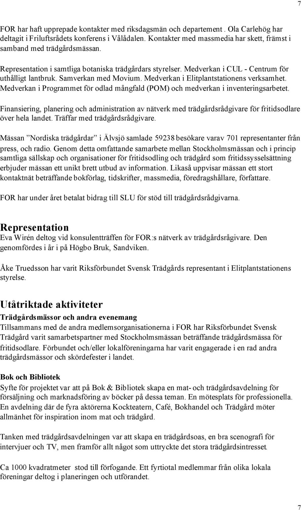 Samverkan med Movium. Medverkan i Elitplantstationens verksamhet. Medverkan i Programmet för odlad mångfald (POM) och medverkan i inventeringsarbetet.