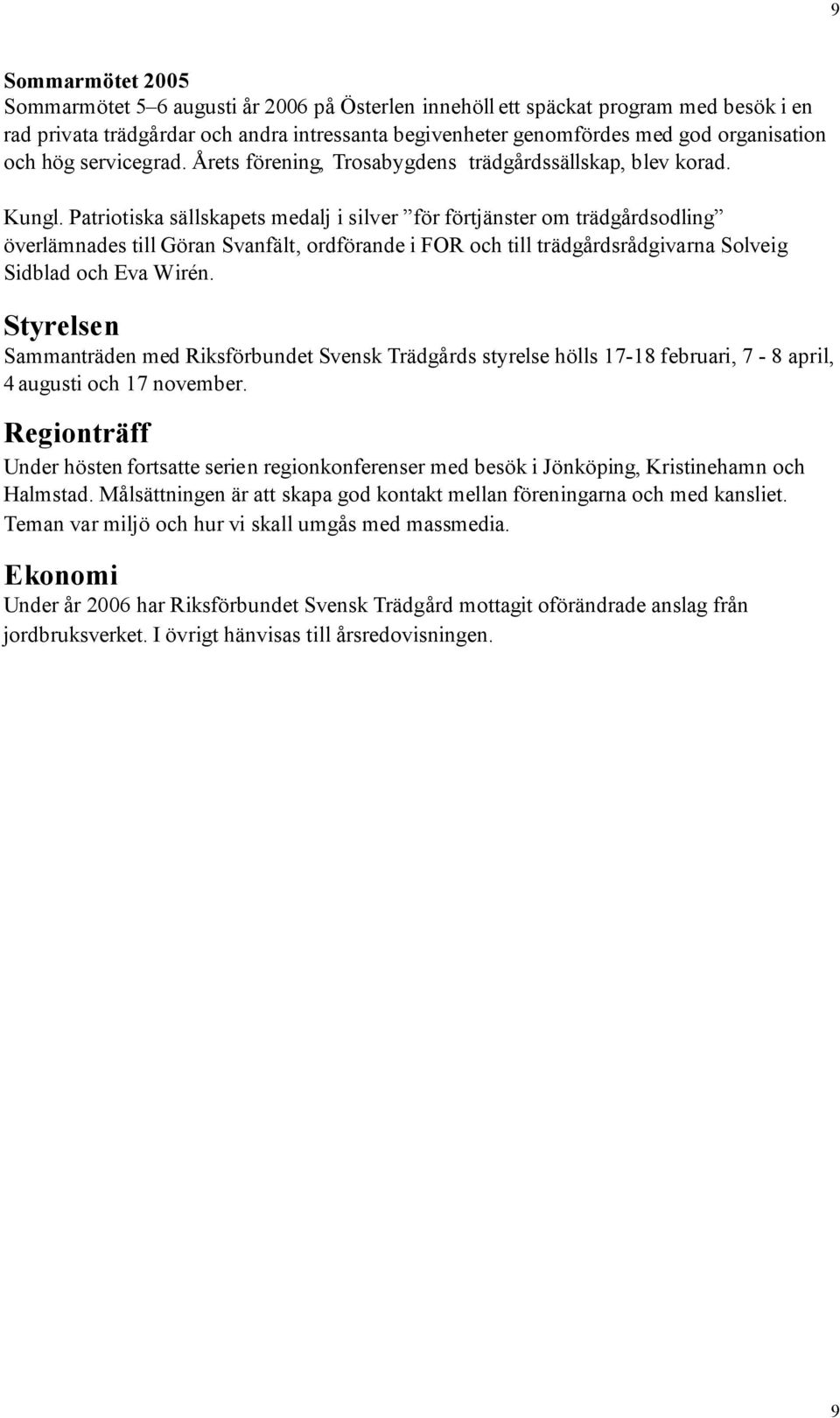 Patriotiska sällskapets medalj i silver för förtjänster om trädgårdsodling överlämnades till Göran Svanfält, ordförande i FOR och till trädgårdsrådgivarna Solveig Sidblad och Eva Wirén.
