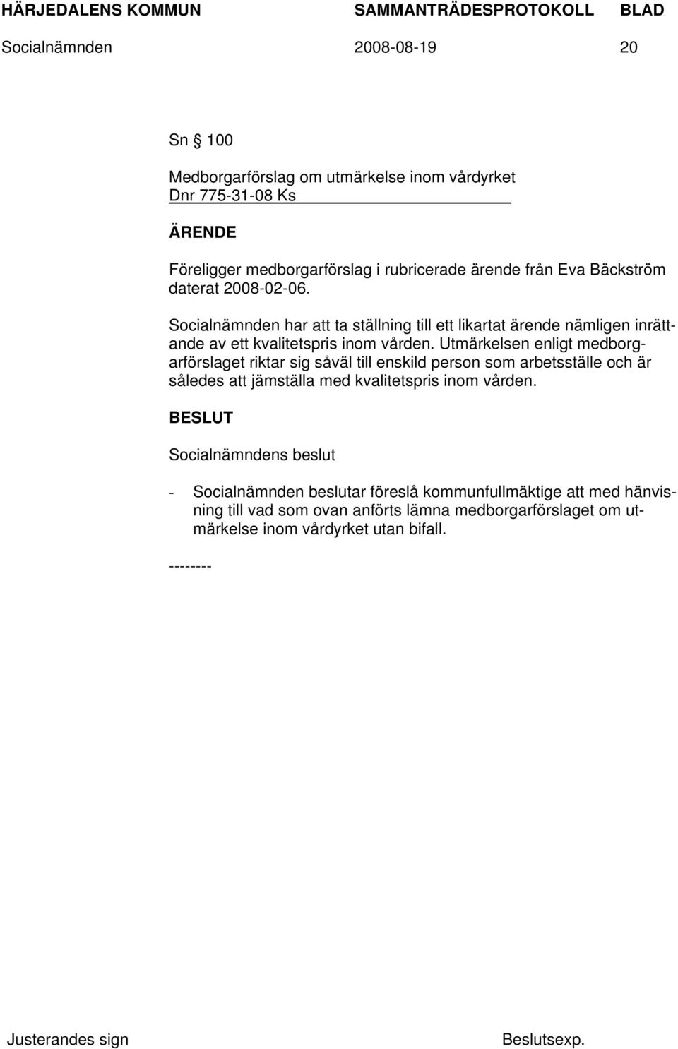 Utmärkelsen enligt medborgarförslaget riktar sig såväl till enskild person som arbetsställe och är således att jämställa med kvalitetspris inom vården.