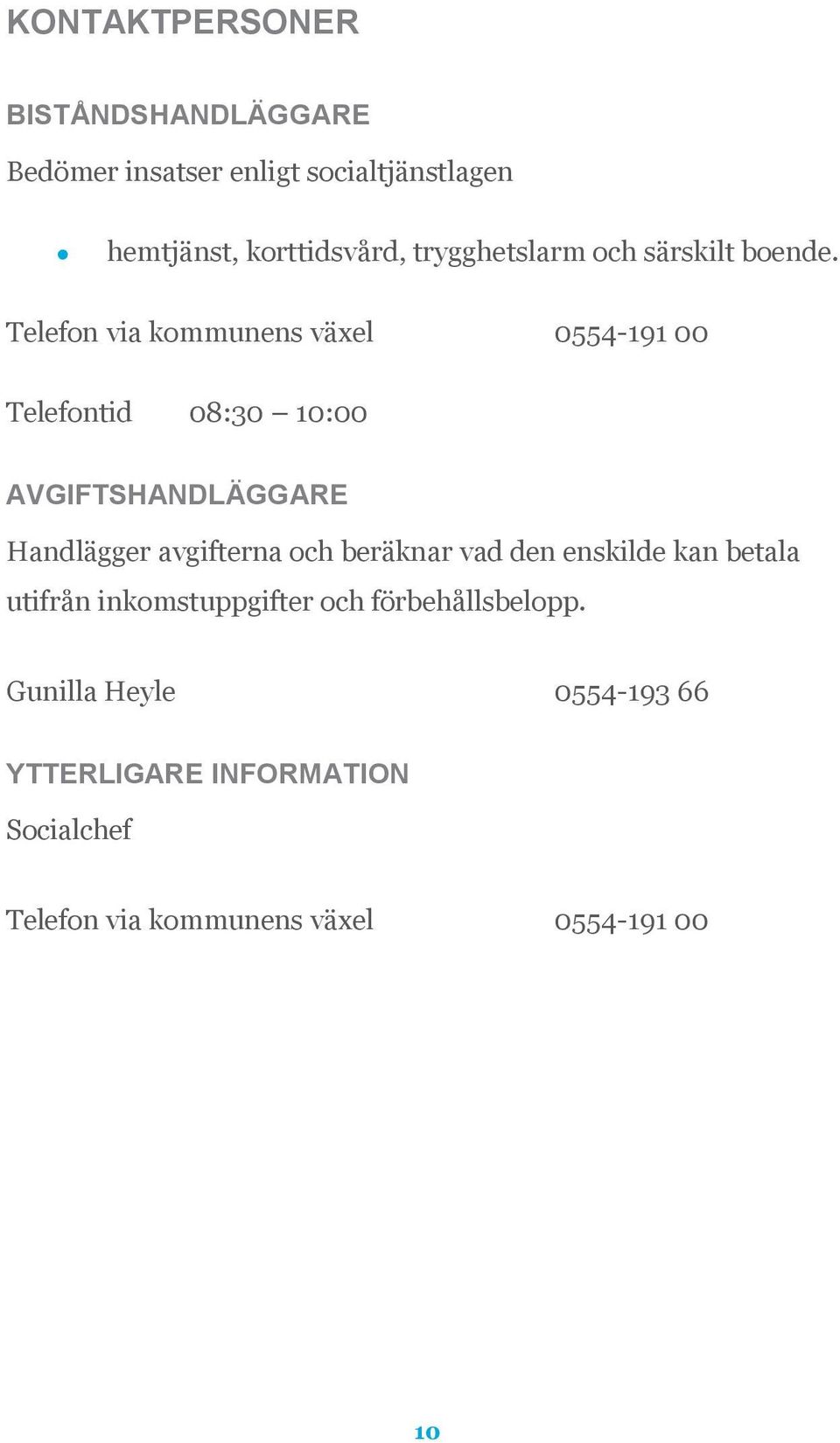 Telefon via kommunens växel 0554-191 00 Telefontid 08:30 10:00 AVGIFTSHANDLÄGGARE Handlägger avgifterna och