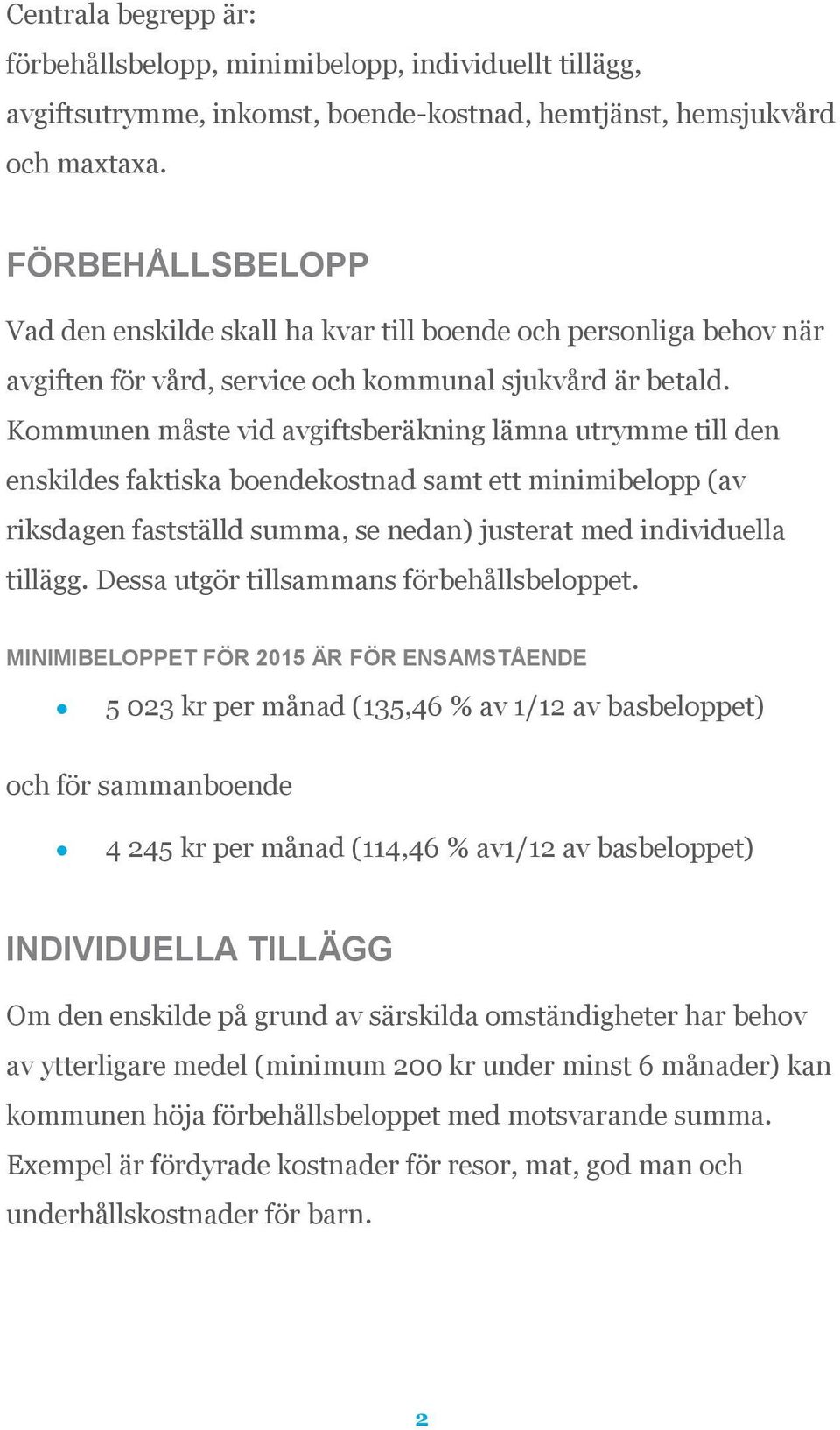 Kommunen måste vid avgiftsberäkning lämna utrymme till den enskildes faktiska boendekostnad samt ett minimibelopp (av riksdagen fastställd summa, se nedan) justerat med individuella tillägg.