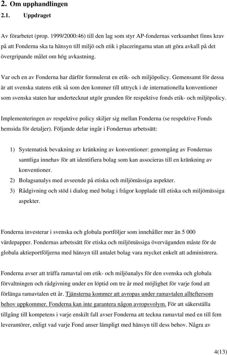 avkastning. Var och en av Fonderna har därför formulerat en etik- och miljöpolicy.