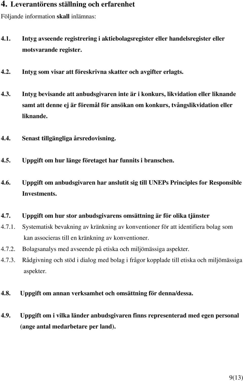 Intyg bevisande att anbudsgivaren inte är i konkurs, likvidation eller liknande samt att denne ej är föremål för ansökan om konkurs, tvångslikvidation eller liknande. 4.