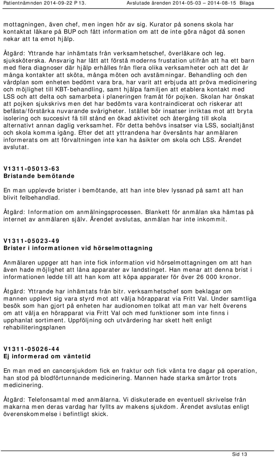 Ansvarig har lätt att förstå moderns frustation utifrån att ha ett barn med flera diagnoser där hjälp erhålles från flera olika verksamheter och att det är många kontakter att sköta, många möten och