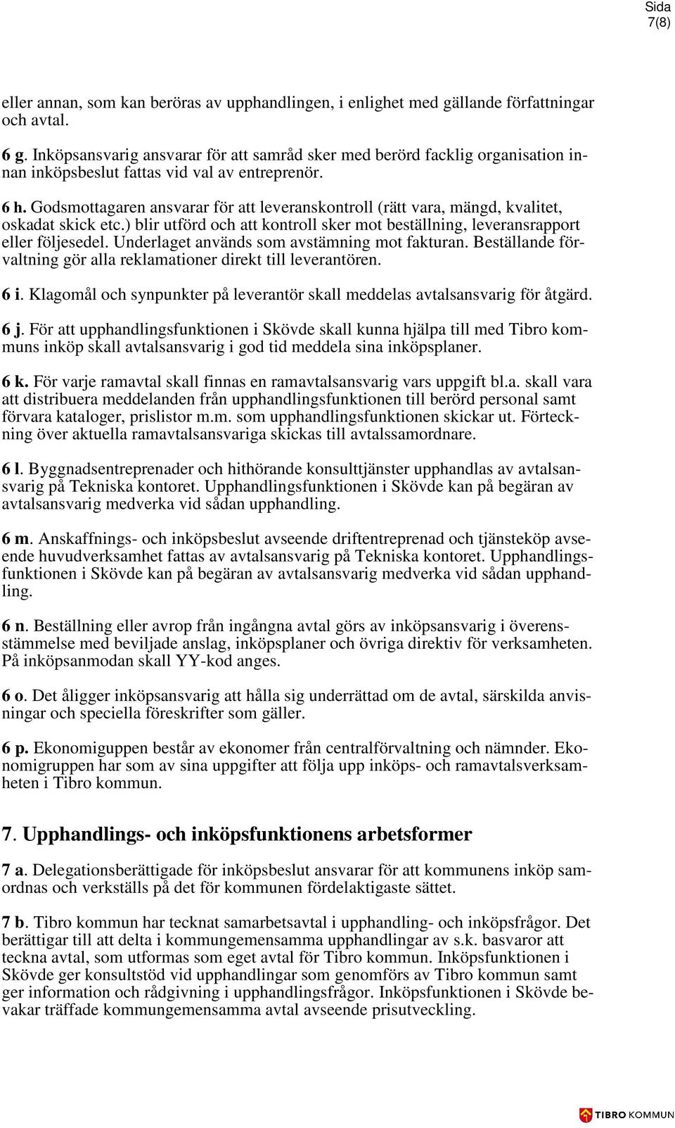 Godsmottagaren ansvarar för att leveranskontroll (rätt vara, mängd, kvalitet, oskadat skick etc.) blir utförd och att kontroll sker mot beställning, leveransrapport eller följesedel.