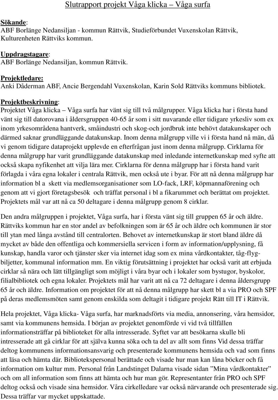 Projektbeskrivning: Projektet Våga klicka Våga surfa har vänt sig till två målgrupper.