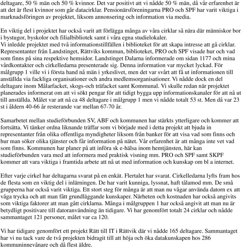 En viktig del i projektet har också varit att förlägga många av våra cirklar så nära där människor bor i bystugor, byskolor och filialbibliotek samt i våra egna studielokaler.