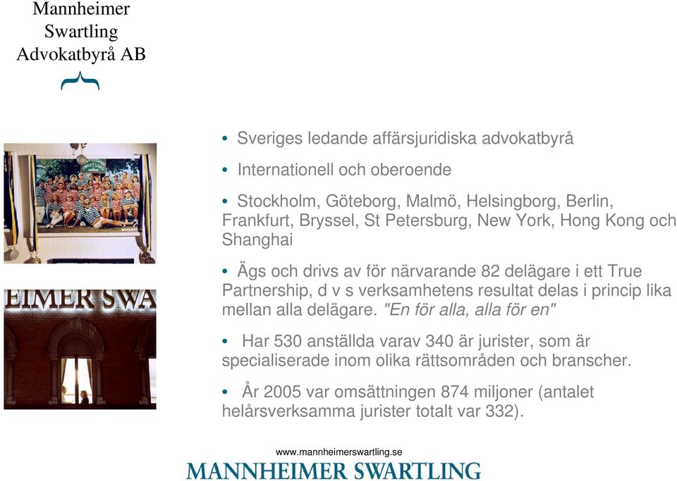 Partnership, d v s verksamhetens resultat delas i princip lika mellan alla delägare.
