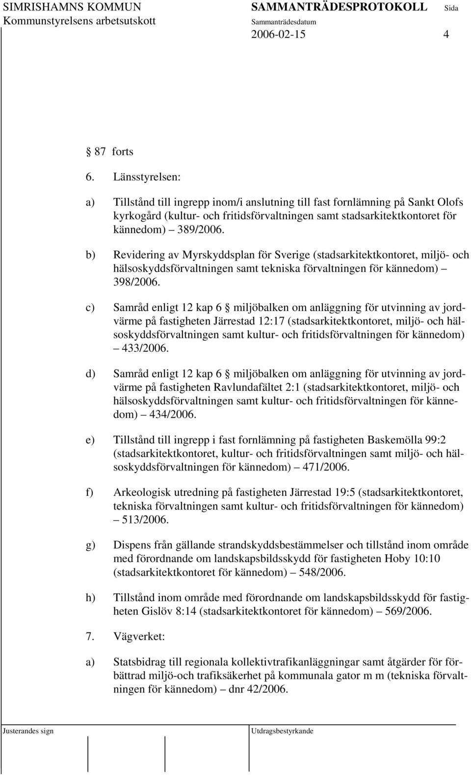 b) Revidering av Myrskyddsplan för Sverige (stadsarkitektkontoret, miljö- och hälsoskyddsförvaltningen samt tekniska förvaltningen för kännedom) 398/2006.