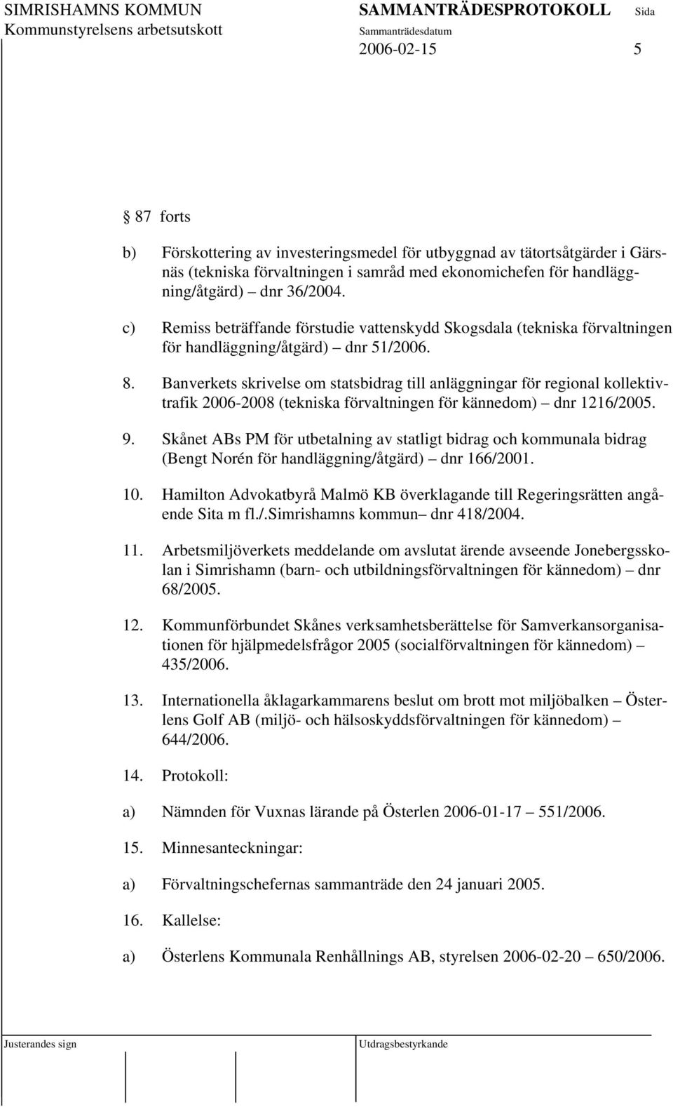 Banverkets skrivelse om statsbidrag till anläggningar för regional kollektivtrafik 2006-2008 (tekniska förvaltningen för kännedom) dnr 1216/2005. 9.