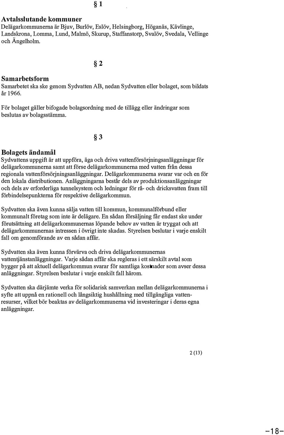 3 Boagets ändamå sydvattens uppgift är att uppföra, äga och driva vattenförsötjningsanäggningar för deägarkommunema samt att förse deägarkommunema med vatten från dessa regionaa