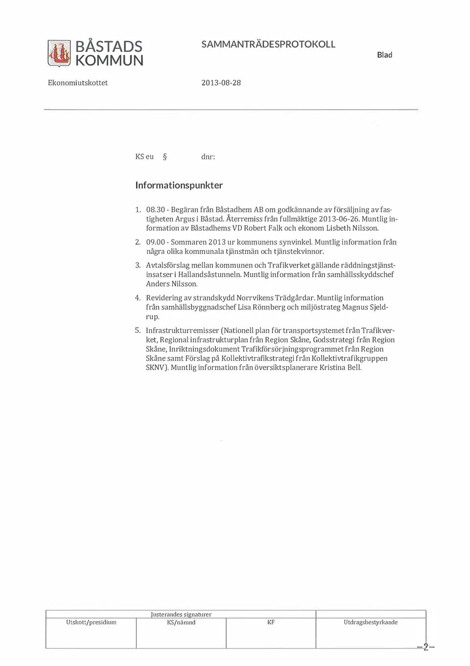 Muntig information från några oika kommunaa tjänstmän och tjänstekvinnor. 3. Avtasförsag mean kommunen och Trafikverket gäande räddningstjänstinsatser i Haandsåstunnen.