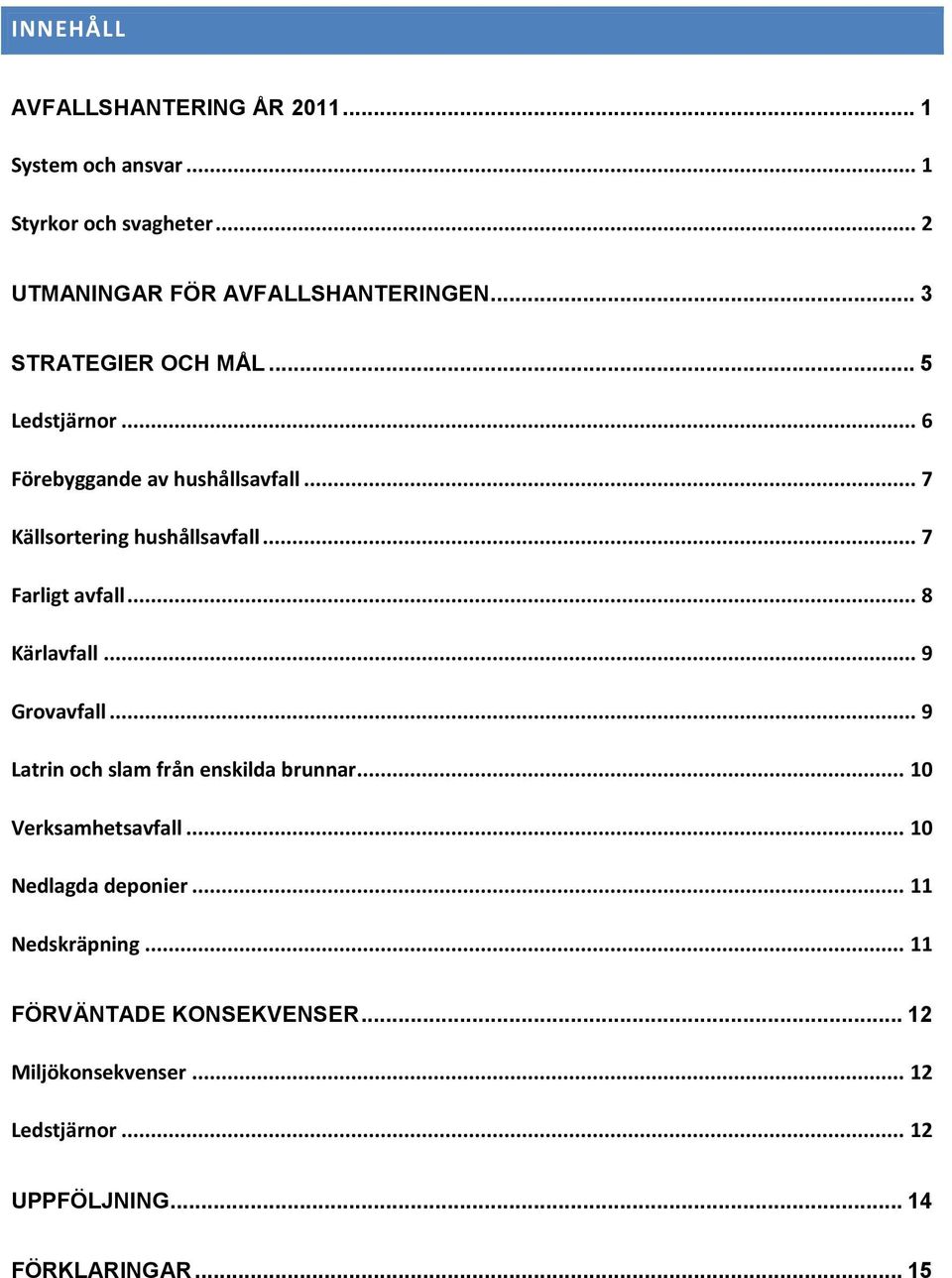 .. 7 Farligt avfall... 8 Kärlavfall... 9 Grovavfall... 9 Latrin och slam från enskilda brunnar... 10 Verksamhetsavfall.