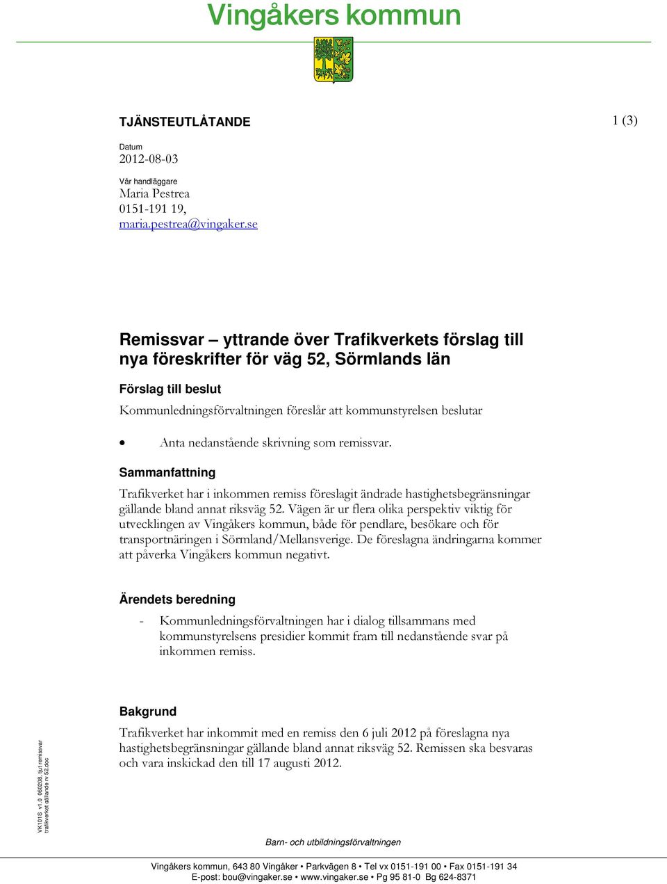 nedanstående skrivning som remissvar. Sammanfattning Trafikverket har i inkommen remiss föreslagit ändrade hastighetsbegränsningar gällande bland annat riksväg 52.