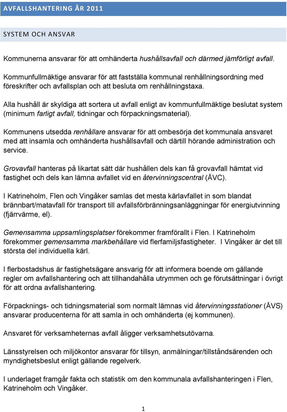 Alla hushåll är skyldiga att sortera ut avfall enligt av kommunfullmäktige beslutat system (minimum farligt avfall, tidningar och förpackningsmaterial).