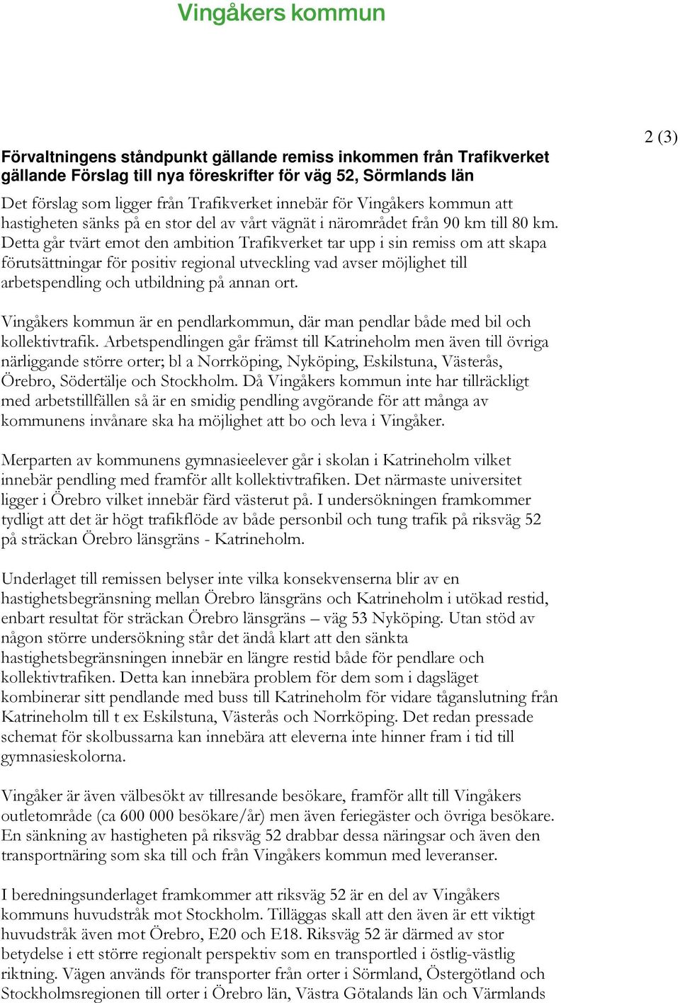 Detta går tvärt emot den ambition Trafikverket tar upp i sin remiss om att skapa förutsättningar för positiv regional utveckling vad avser möjlighet till arbetspendling och utbildning på annan ort.