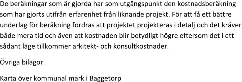 För att få ett bättre underlag för beräkning fordras att projektet projekteras i detalj och det kräver