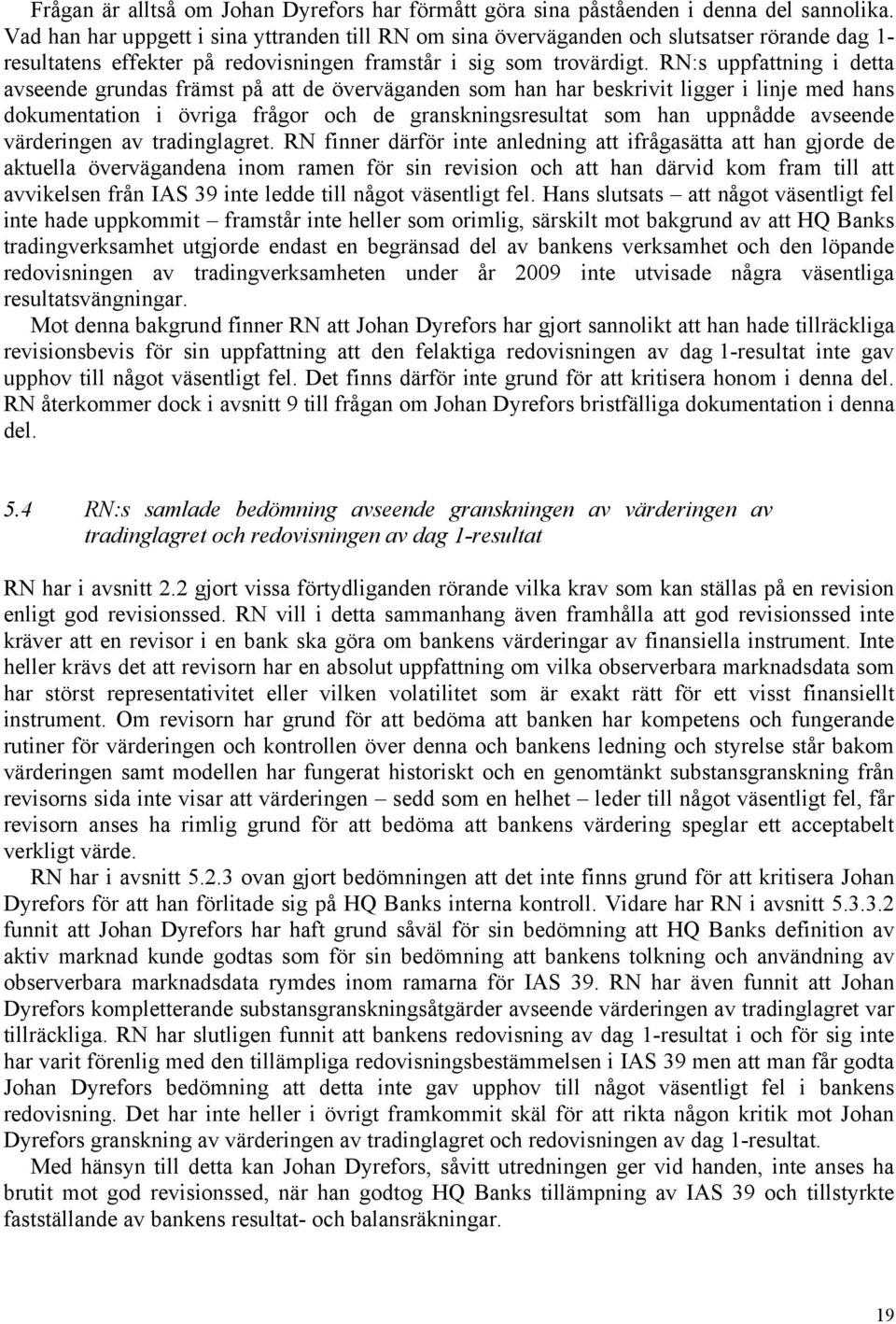 RN:s uppfattning i detta avseende grundas främst på att de överväganden som han har beskrivit ligger i linje med hans dokumentation i övriga frågor och de granskningsresultat som han uppnådde