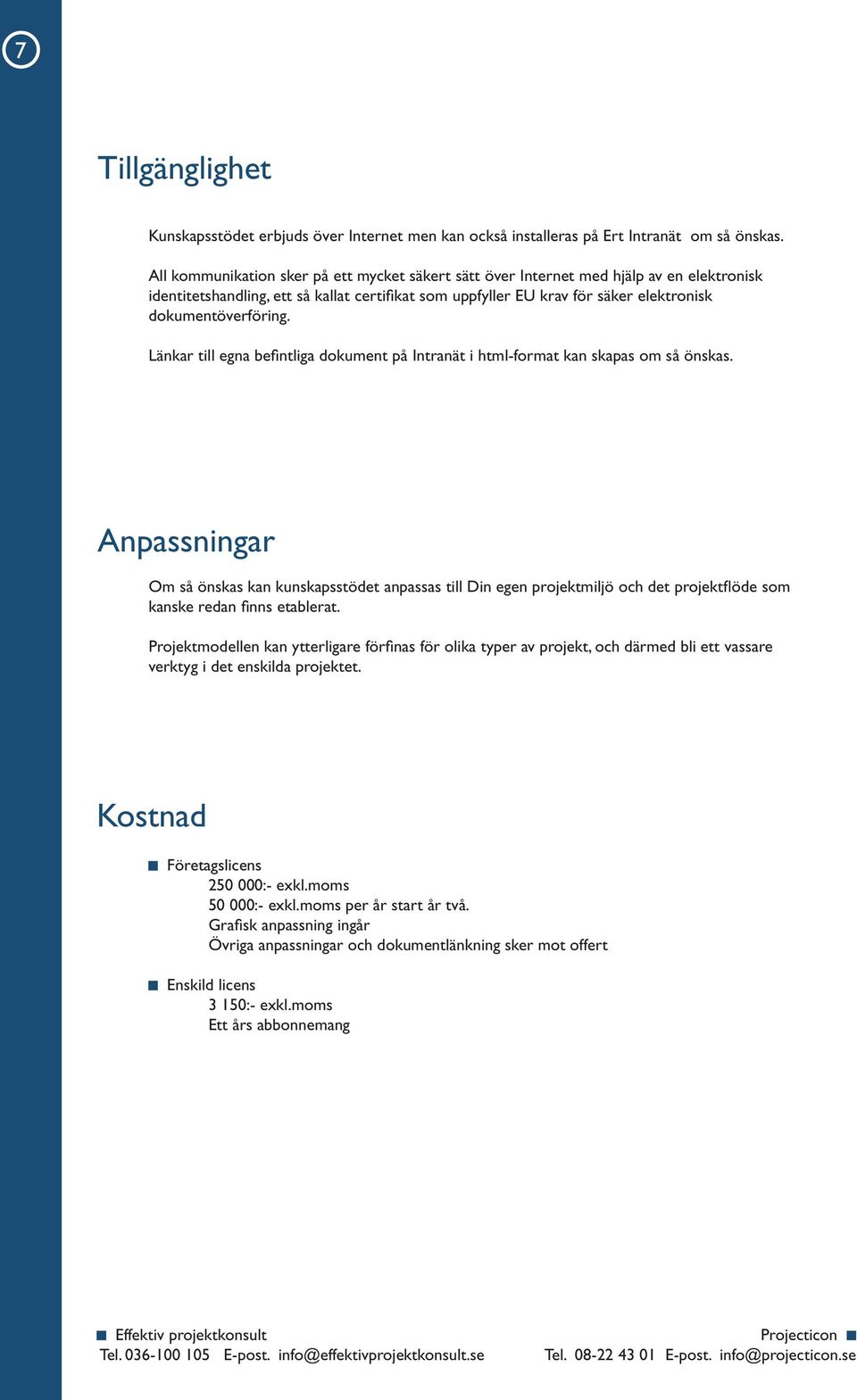 Länkar till egna befi ntliga dokument på Intranät i html-format kan skapas om så önskas.