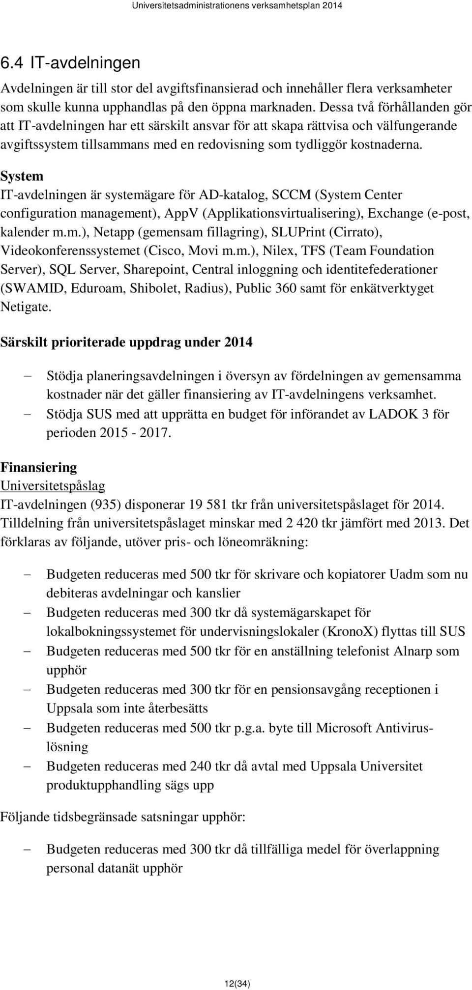 System IT-avdelningen är systemägare för AD-katalog, SCCM (System Center configuration management), AppV (Applikationsvirtualisering), Exchange (e-post, kalender m.m.), Netapp (gemensam fillagring), SLUPrint (Cirrato), Videokonferenssystemet (Cisco, Movi m.