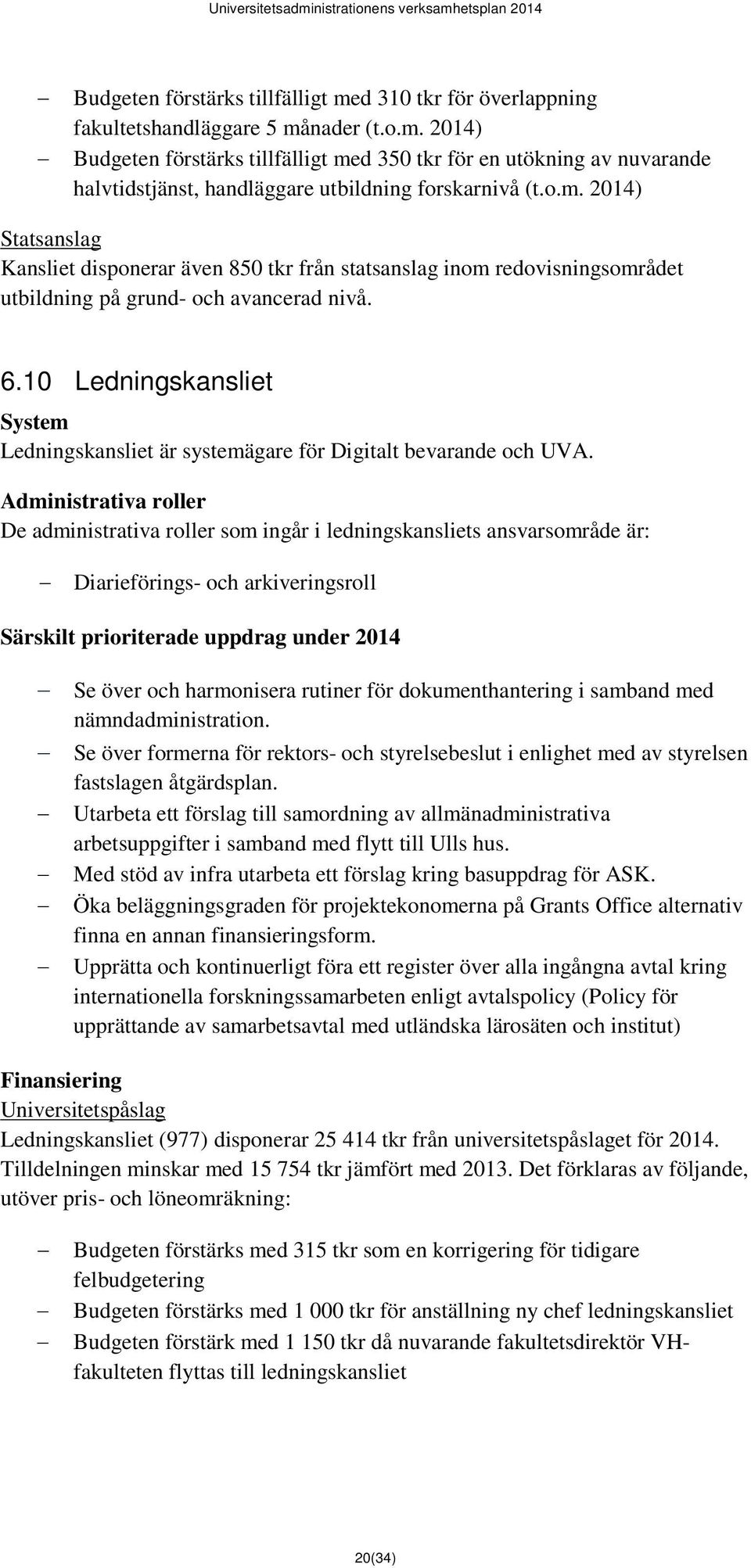 10 Ledningskansliet System Ledningskansliet är systemägare för Digitalt bevarande och UVA.