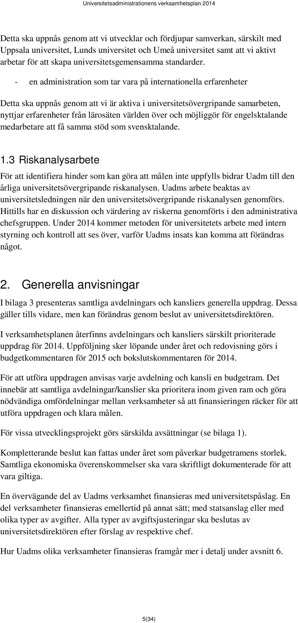 - en administration som tar vara på internationella erfarenheter Detta ska uppnås genom att vi är aktiva i universitetsövergripande samarbeten, nyttjar erfarenheter från lärosäten världen över och