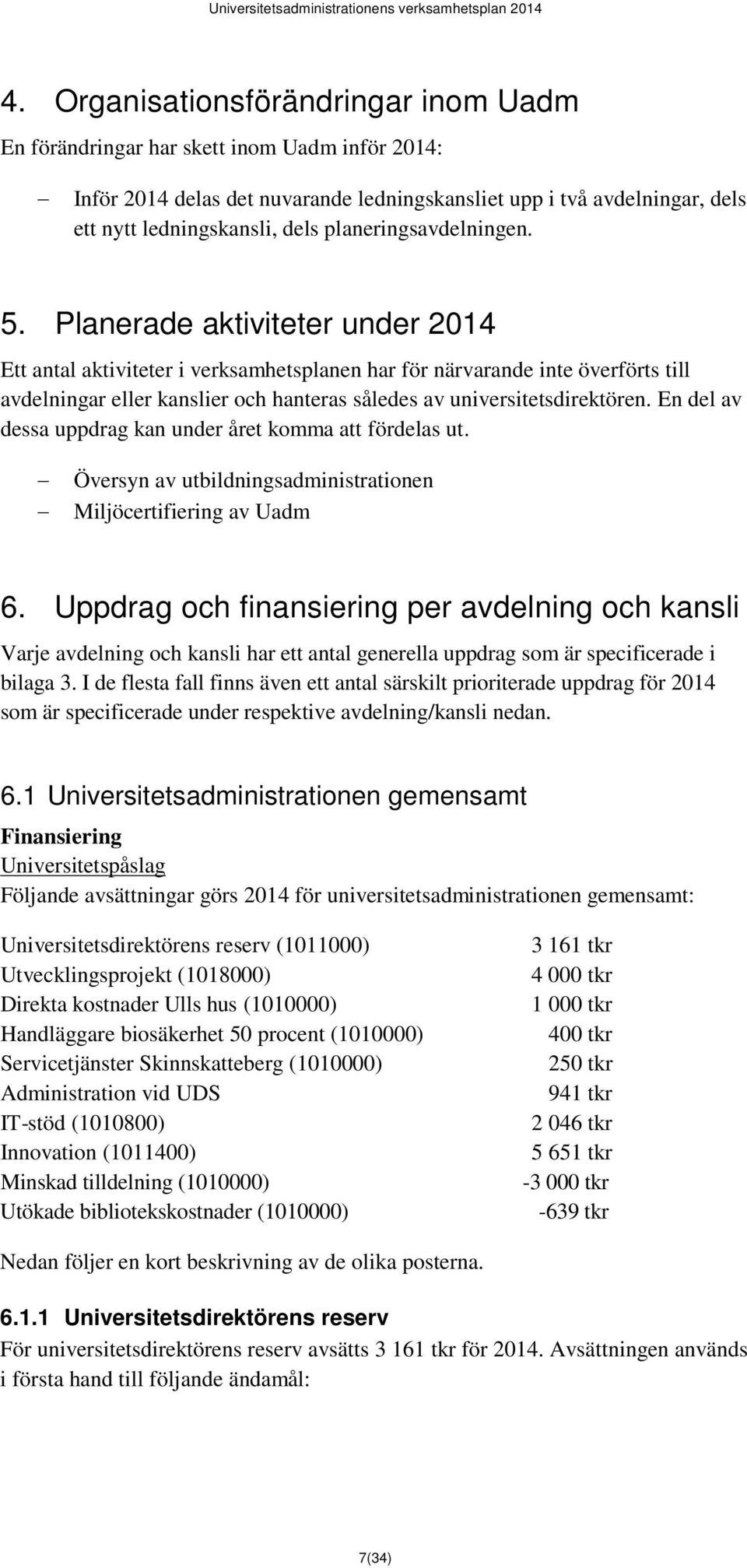 Planerade aktiviteter under 2014 Ett antal aktiviteter i verksamhetsplanen har för närvarande inte överförts till avdelningar eller kanslier och hanteras således av universitetsdirektören.