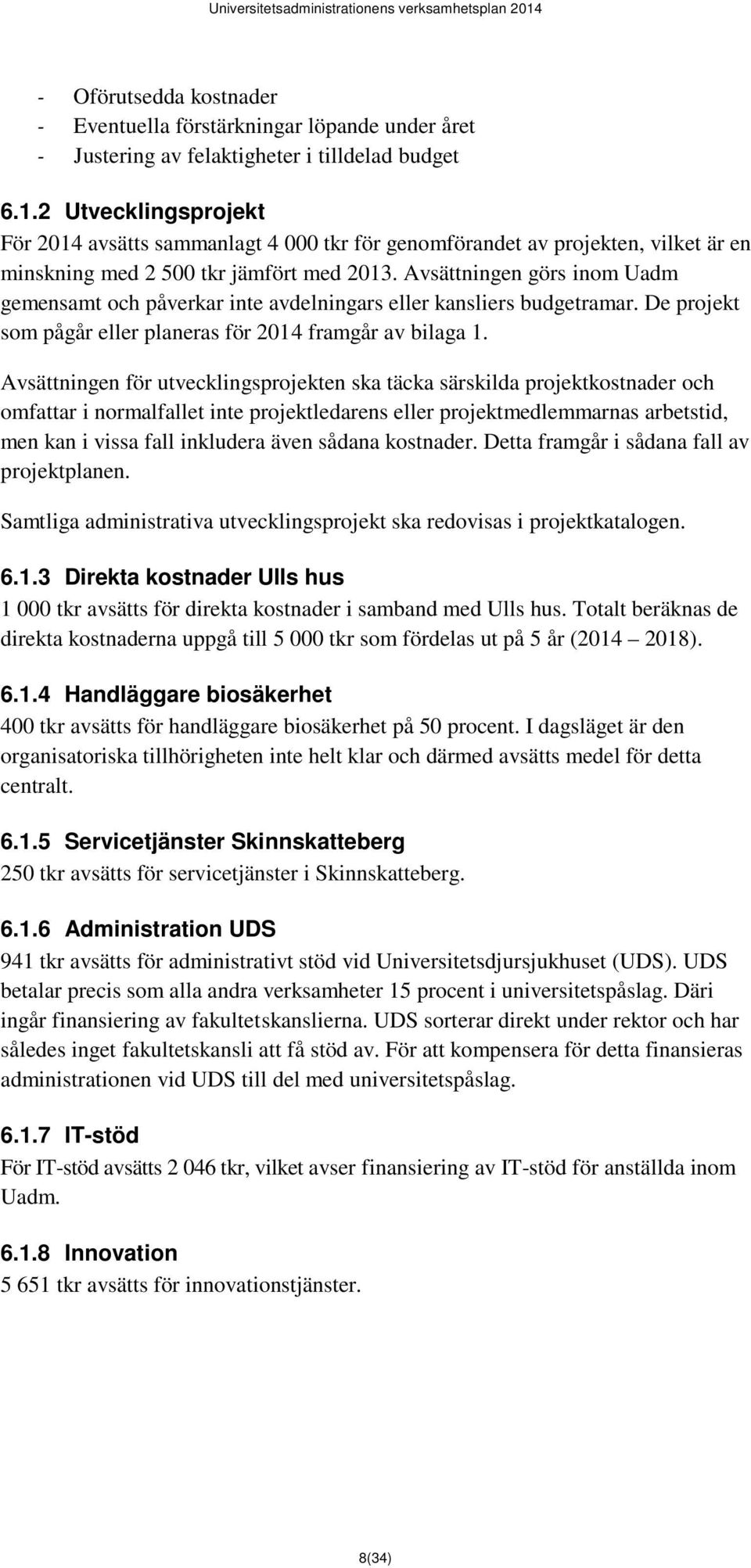 Avsättningen görs inom Uadm gemensamt och påverkar inte avdelningars eller kansliers budgetramar. De projekt som pågår eller planeras för 2014 framgår av bilaga 1.