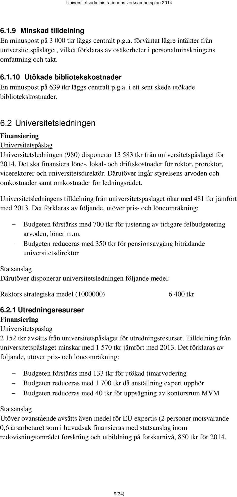 Det ska finansiera löne-, lokal- och driftskostnader för rektor, prorektor, vicerektorer och universitetsdirektör.