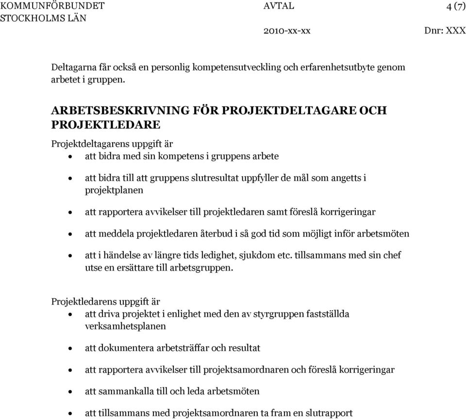 angetts i projektplanen att rapportera avvikelser till projektledaren samt föreslå korrigeringar att meddela projektledaren återbud i så god tid som möjligt inför arbetsmöten att i händelse av längre