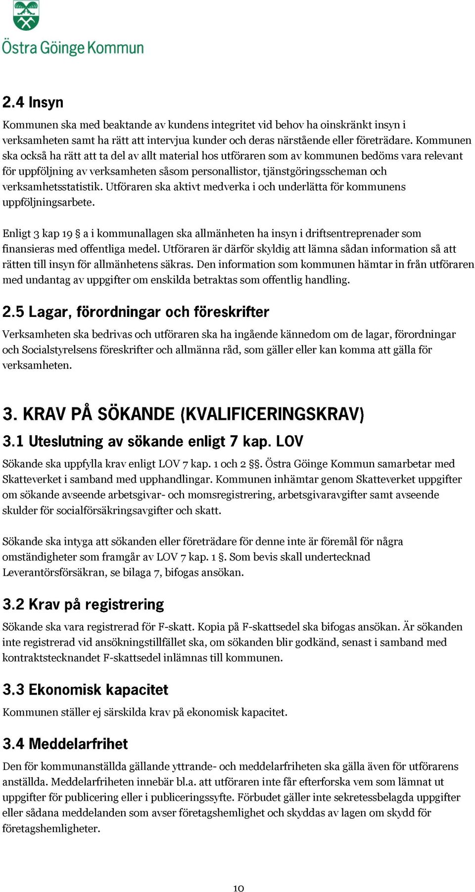 verksamhetsstatistik. Utföraren ska aktivt medverka i och underlätta för kommunens uppföljningsarbete.