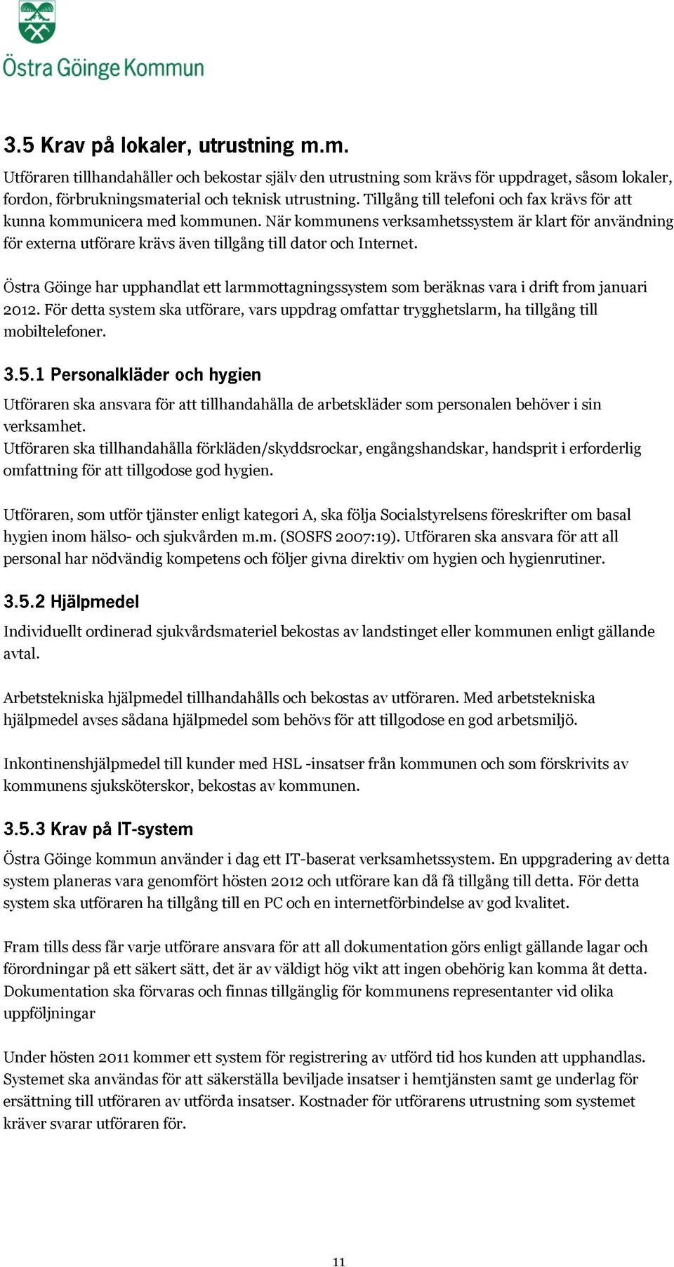 Östra Göinge har upphandlat ett larmmottagningssystem som beräknas vara i drift from januari 2012. För detta system ska utförare, vars uppdrag omfattar trygghetslarm, ha tillgång till mobiltelefoner.