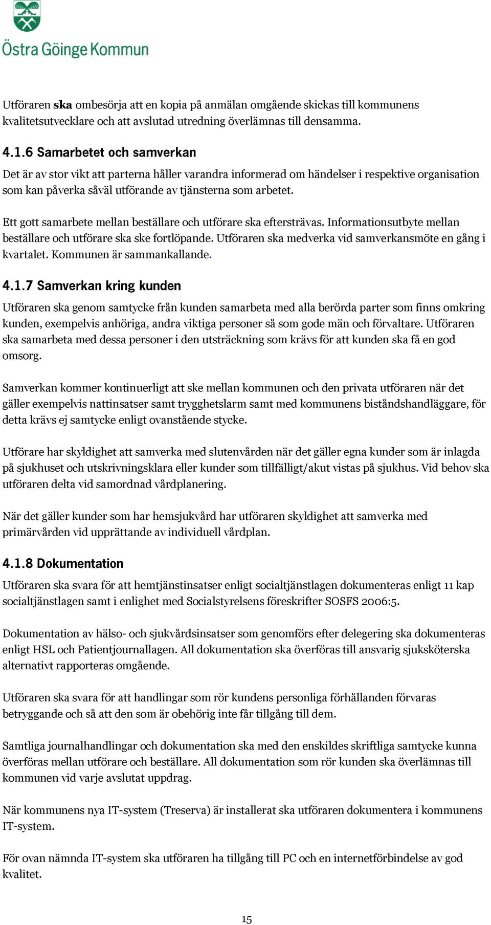 Ett gott samarbete mellan beställare och utförare ska eftersträvas. Informationsutbyte mellan beställare och utförare ska ske fortlöpande.