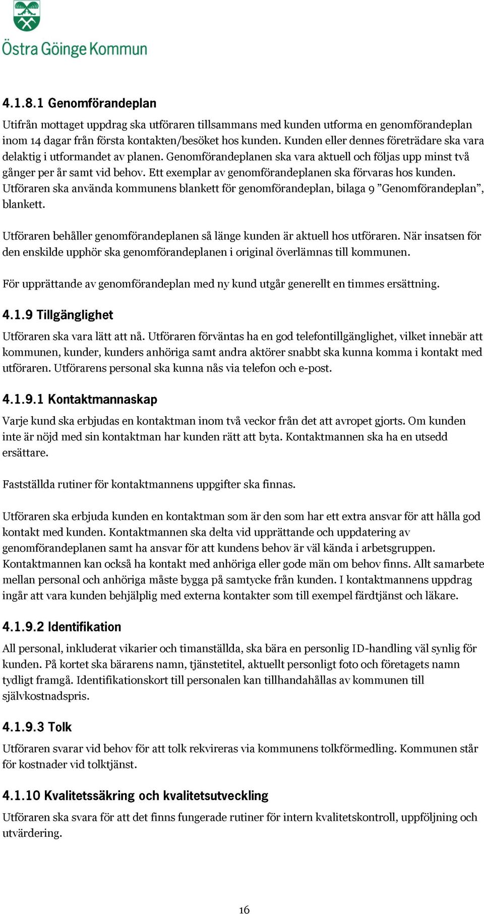 Ett exemplar av genomförandeplanen ska förvaras hos kunden. Utföraren ska använda kommunens blankett för genomförandeplan, bilaga 9 Genomförandeplan, blankett.