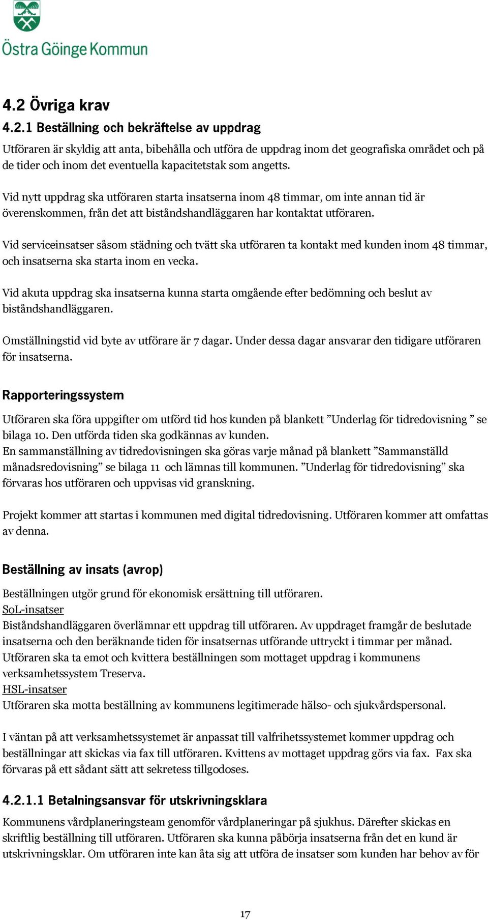 Vid serviceinsatser såsom städning och tvätt ska utföraren ta kontakt med kunden inom 48 timmar, och insatserna ska starta inom en vecka.
