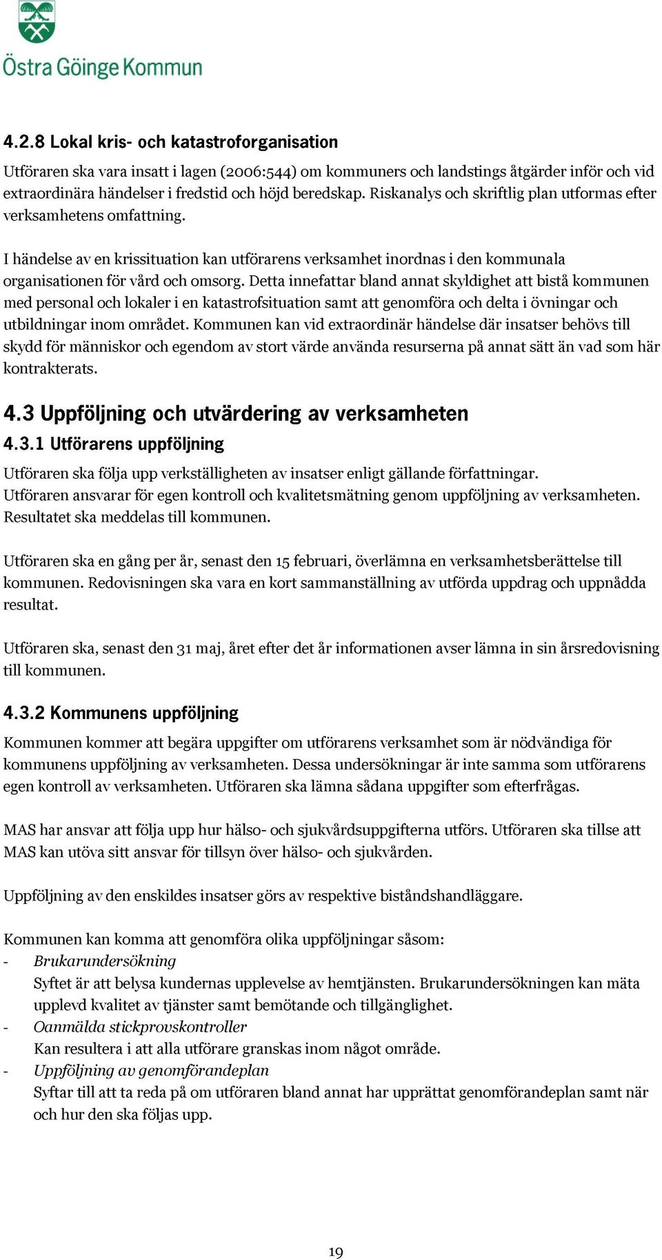 Detta innefattar bland annat skyldighet att bistå kommunen med personal och lokaler i en katastrofsituation samt att genomföra och delta i övningar och utbildningar inom området.