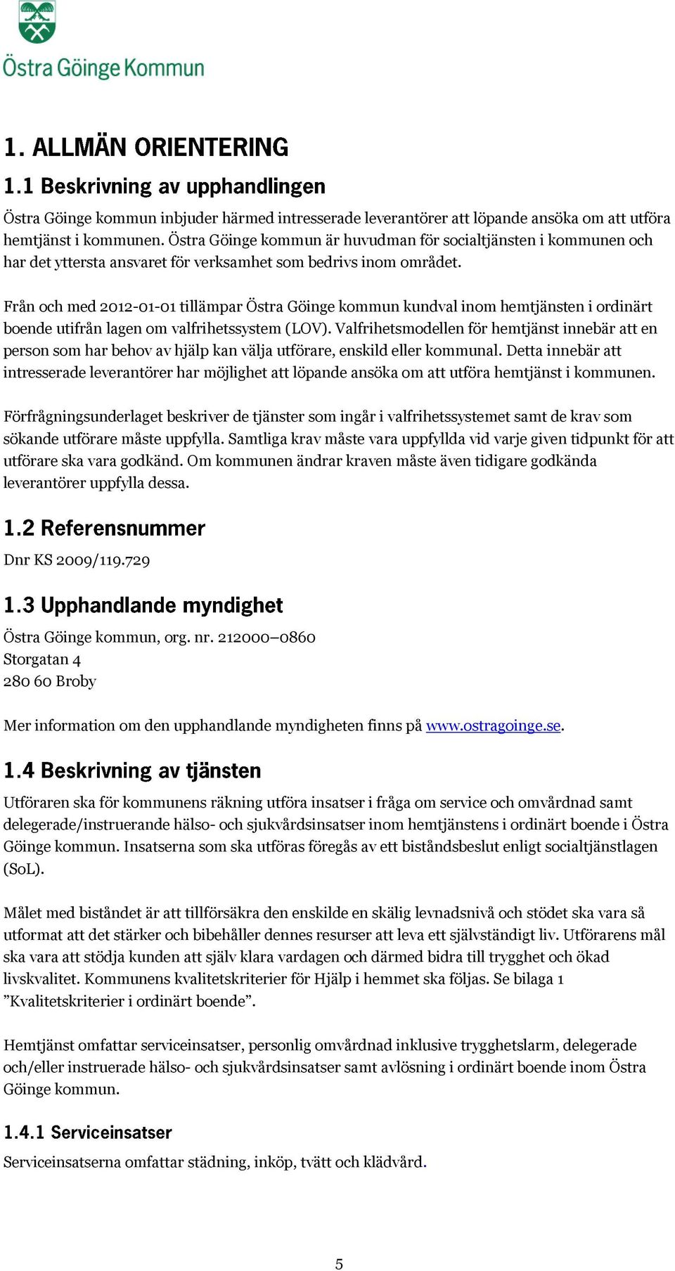 Från och med 2012-01-01 tillämpar Östra Göinge kommun kundval inom hemtjänsten i ordinärt boende utifrån lagen om valfrihetssystem (LOV).
