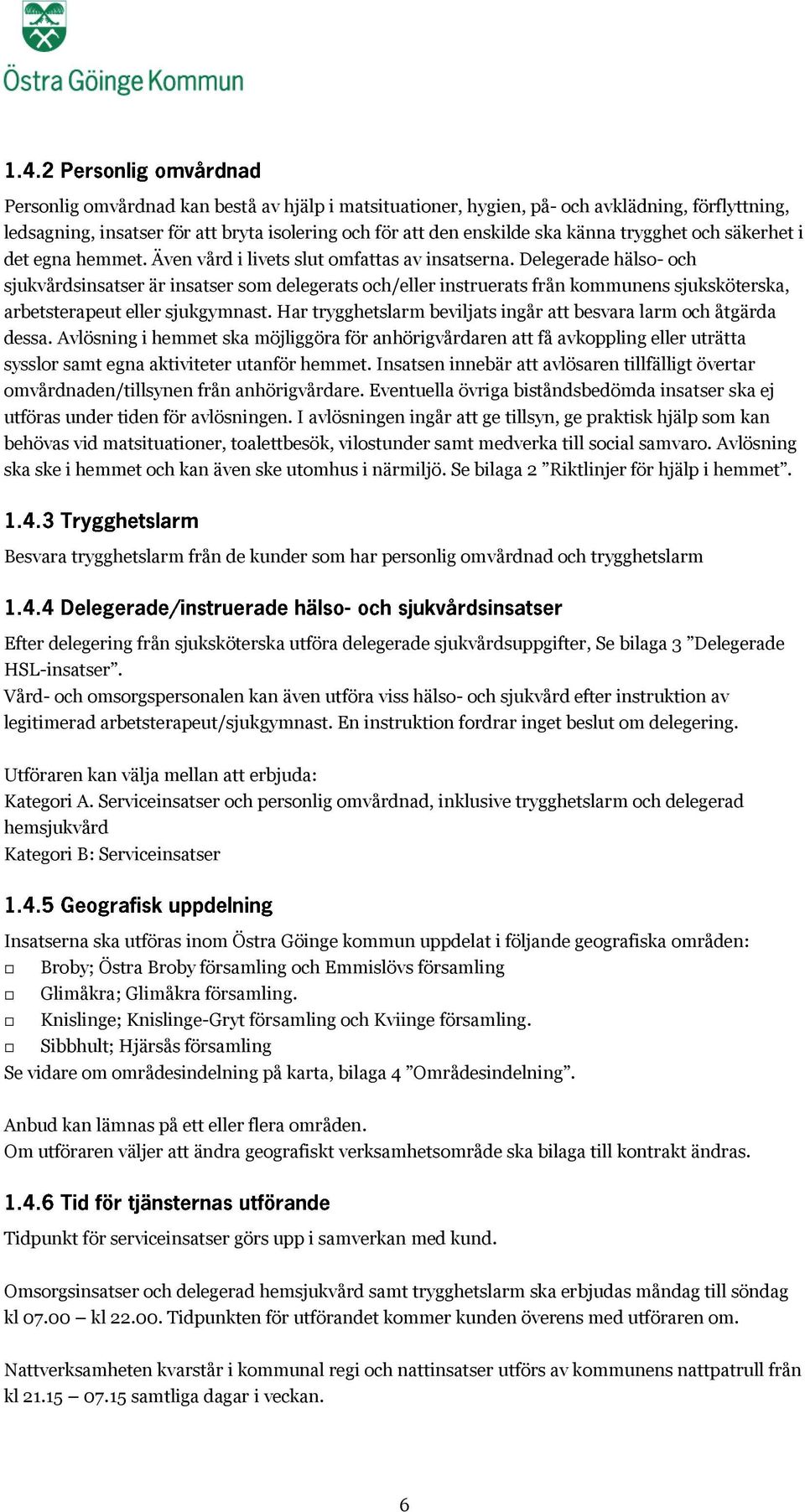 Delegerade hälso- och sjukvårdsinsatser är insatser som delegerats och/eller instruerats från kommunens sjuksköterska, arbetsterapeut eller sjukgymnast.