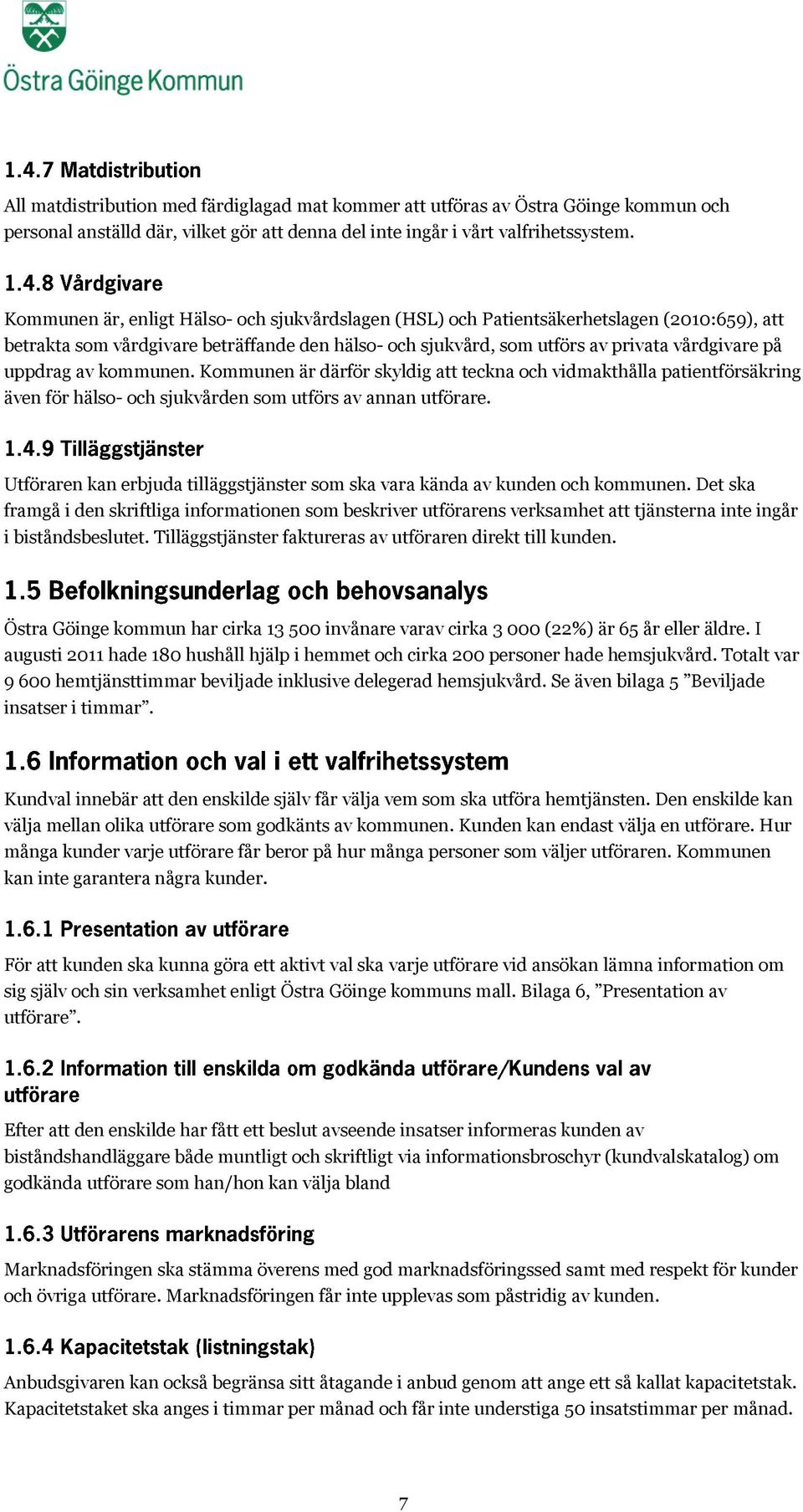 av kommunen. Kommunen är därför skyldig att teckna och vidmakthålla patientförsäkring även för hälso- och sjukvården som utförs av annan utförare.
