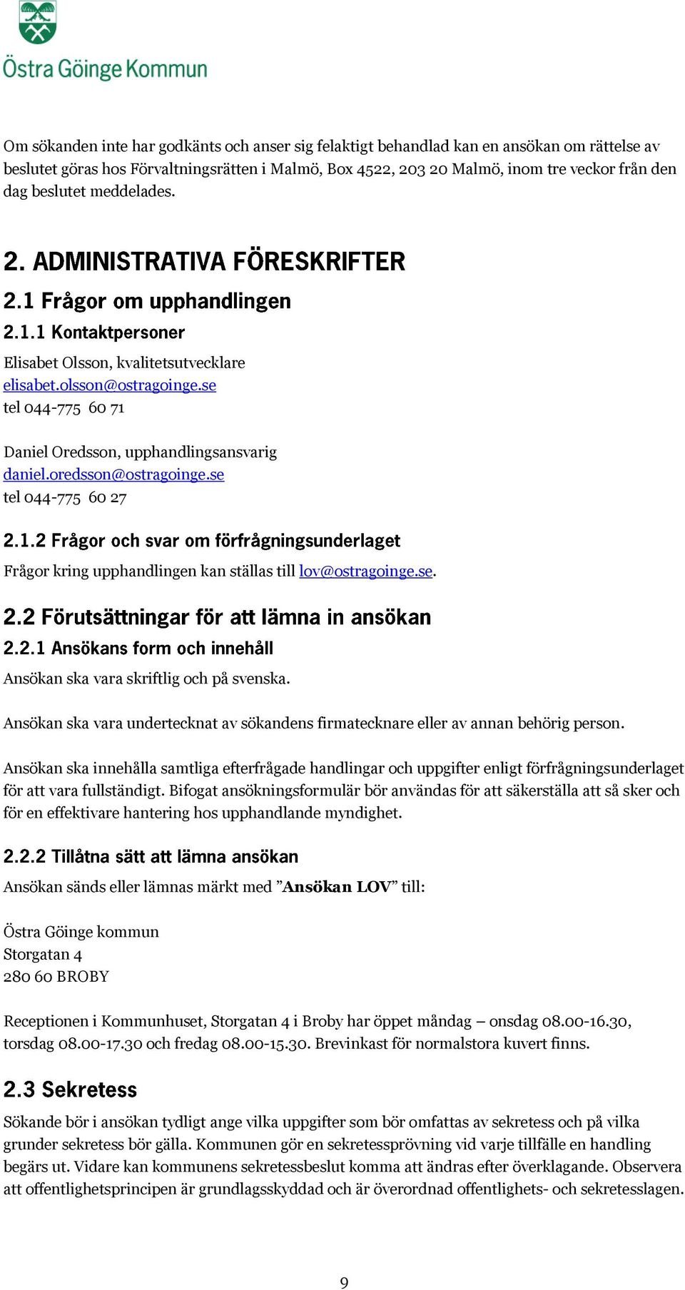 se tel 044-775 60 27 Frågor kring upphandlingen kan ställas till lov@ostragoinge.se. Ansökan ska vara skriftlig och på svenska.