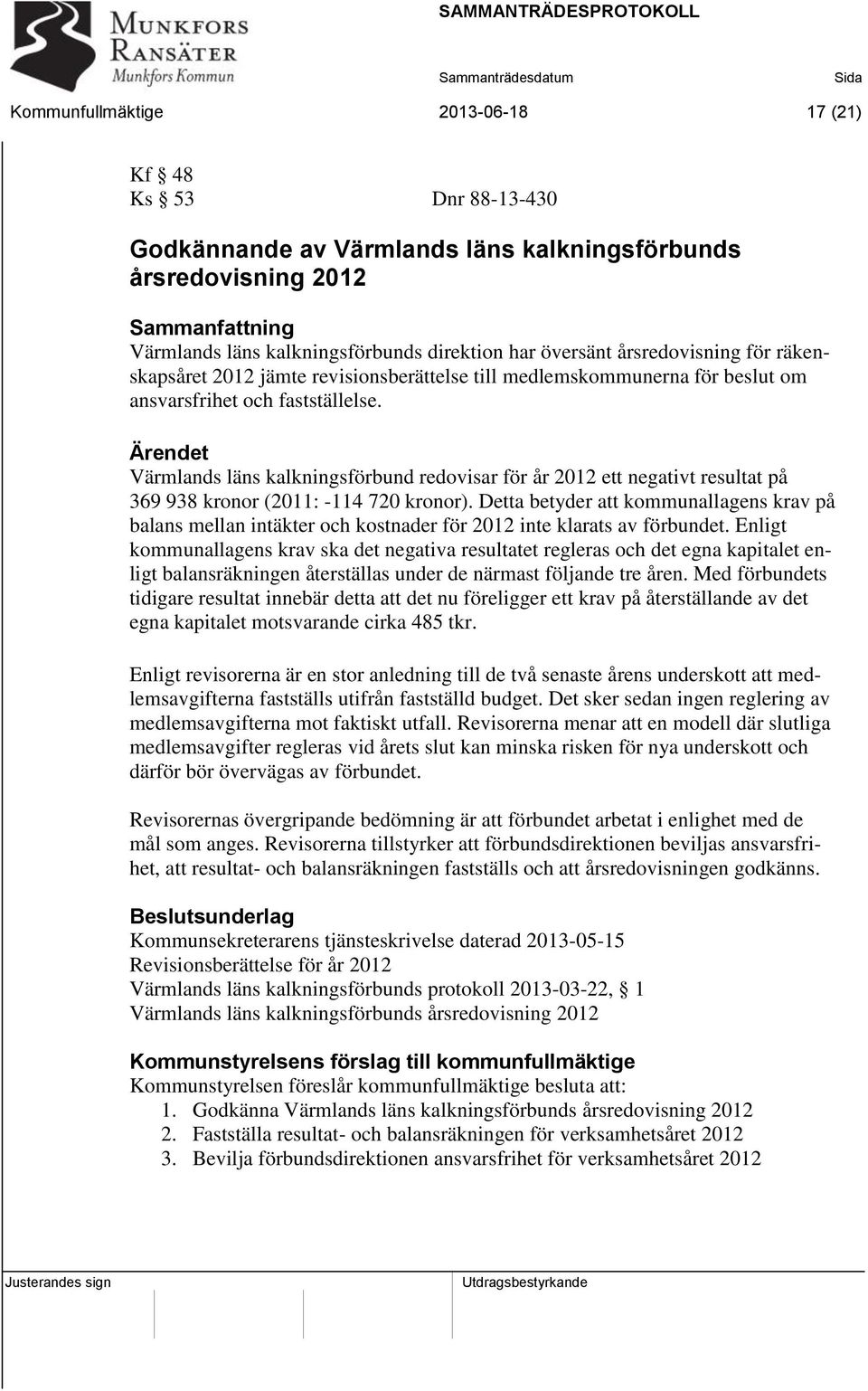 Ärendet Värmlands läns kalkningsförbund redovisar för år 2012 ett negativt resultat på 369 938 kronor (2011: -114 720 kronor).